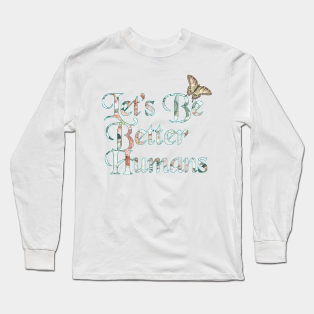 Let's Be Better Humans Long Sleeve T-Shirt by Artsalasalan